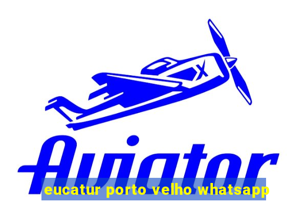 eucatur porto velho whatsapp